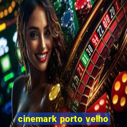 cinemark porto velho